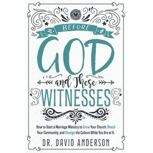 Before God and These Witnesses: How to Start a Marriage Ministry to Grow Your Ch